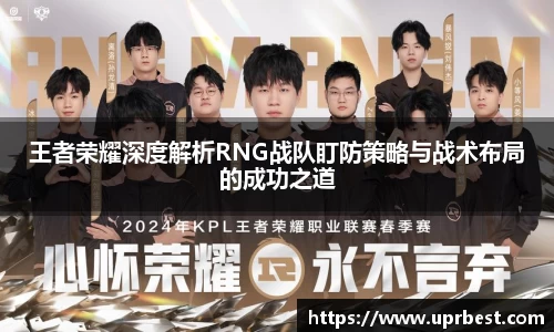 王者荣耀深度解析RNG战队盯防策略与战术布局的成功之道