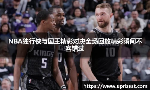 NBA独行侠与国王精彩对决全场回放精彩瞬间不容错过
